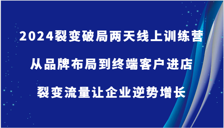 2024裂变破局两天线上训练营-从品牌布局到终端客户进店，裂变流量让企业逆势增长插图