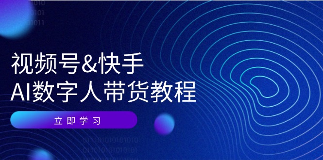 （12470期）视频号&快手-AI数字人带货教程：认知、技术、运营、拓展与资源变现插图