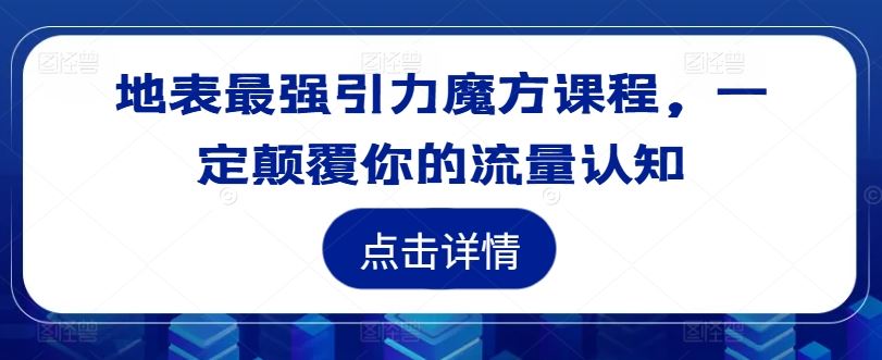 地表zui强引力魔方课程，一定颠覆你的流量认知插图