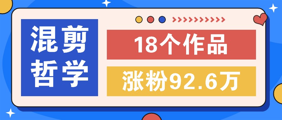 短视频混剪哲学号，小众赛道大爆款18个作品，涨粉92.6万！插图