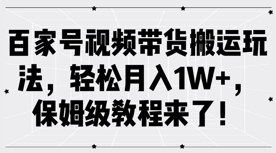 百家号视频带货搬运玩法，轻松月入1W+，保姆级教程来了！插图