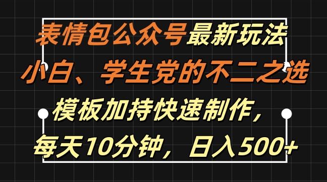 表情包公众号zui新玩法，小白、学生党的不二之选，模板加持快速制作，每天10分钟，日入500+插图