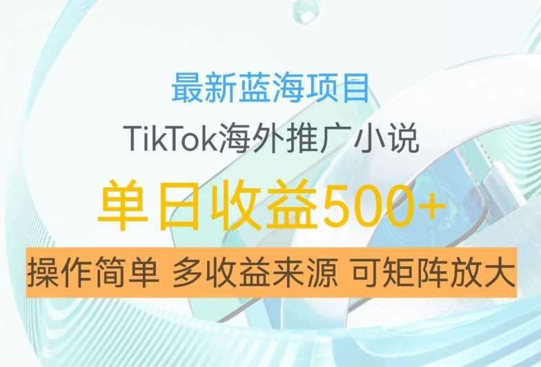 zui新蓝海项目，利用tiktok海外推广小说赚钱佣金，简单易学，日入500+，可矩阵放大【揭秘】插图