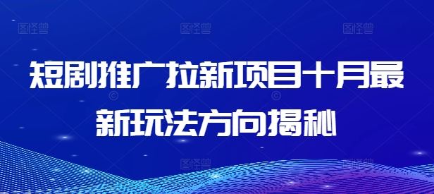 短剧推广拉新项目十月zui新玩法方向揭秘插图