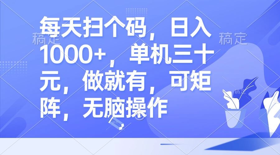 （13083期）每天扫个码，日入1000+，单机三十元，做就有，可矩阵，无脑操作插图