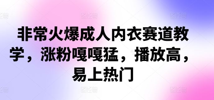 非常火爆成人内衣赛道教学，​涨粉嘎嘎猛，播放高，易上热门插图