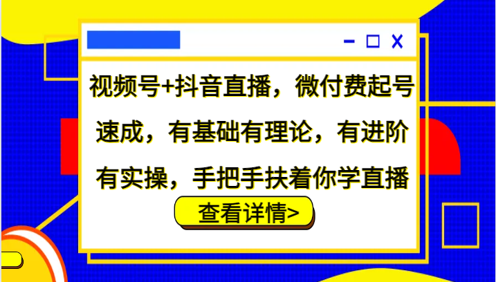 视频号+抖音直播，微付费起号速成，有基础有理论，有进阶有实操，手把手扶着你学直播插图