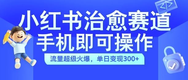 小红书治愈视频赛道，手机即可操作，流量超级火爆，单日变现300+【揭秘】插图