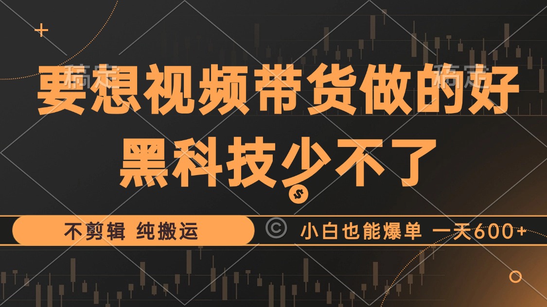 （12868期）抖音视频带货zui暴力玩法，利用黑科技 不剪辑 纯搬运，小白也能爆单，单…插图