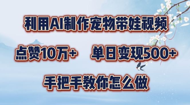 利用AI制作宠物带娃视频，轻松涨粉，点赞10万+，单日变现三位数，手把手教你怎么做【揭秘】插图