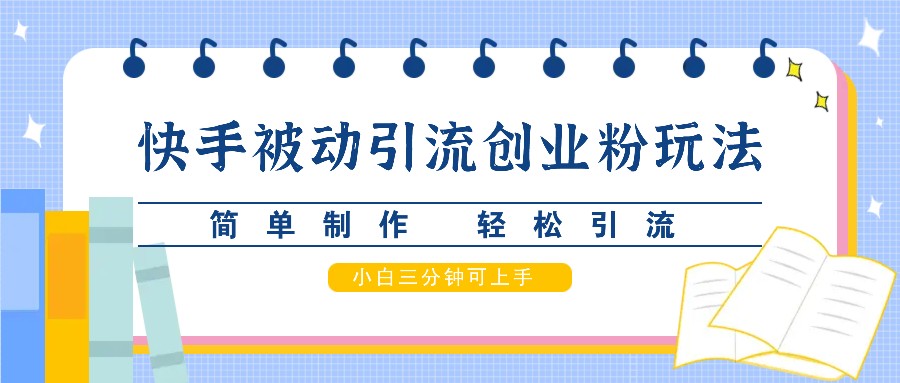 快手被动引流创业粉玩法，简单制作 轻松引流，小白三分钟可上手插图