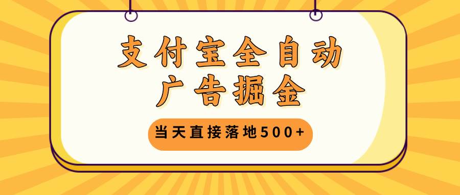 （13113期）zhifu宝全自动广告掘金，当天直接落地500+，无需养鸡可矩阵放大操作插图