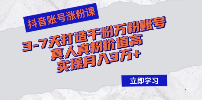 （12857期）抖音账号涨粉课：3-7天打造千粉万粉账号，真人真粉价值高，实操月入3万+插图