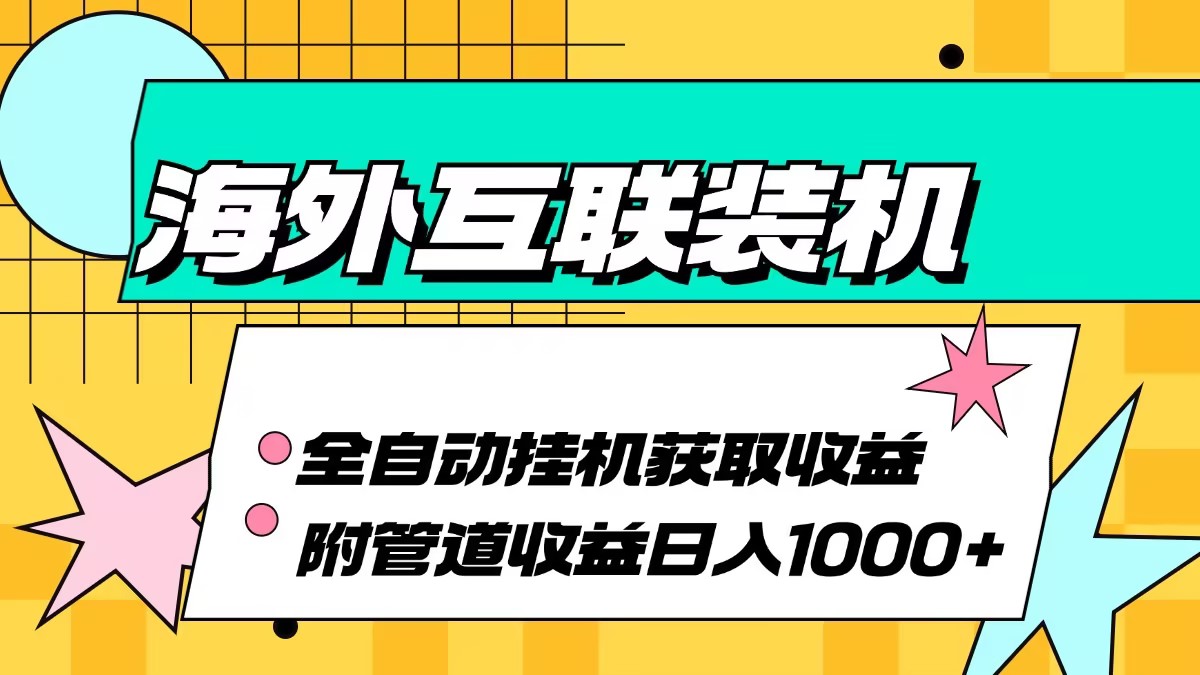 （13032期）海外互联装机全自动运行获取收益、附带管道收益轻松日入1000+插图