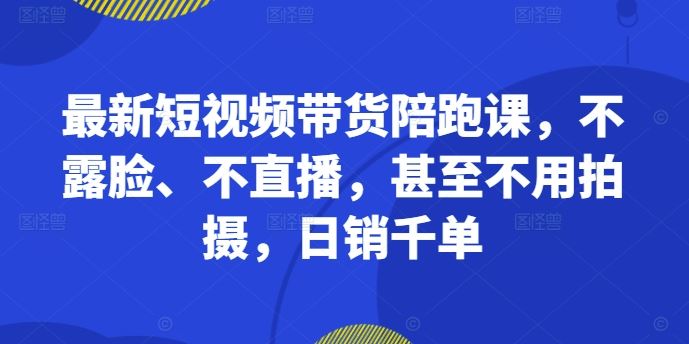 zui新短视频带货陪跑课，不露脸、不直播，甚至不用拍摄，日销千单插图