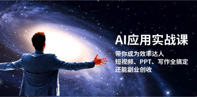 （13159期）AI应用实战课：带你成为效率达人！短视频、PPT、写作全搞定，还能副业创收插图