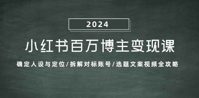 小红书百万博主变现课：确定人设与定位/拆解对标账号/选题文案视频全攻略插图