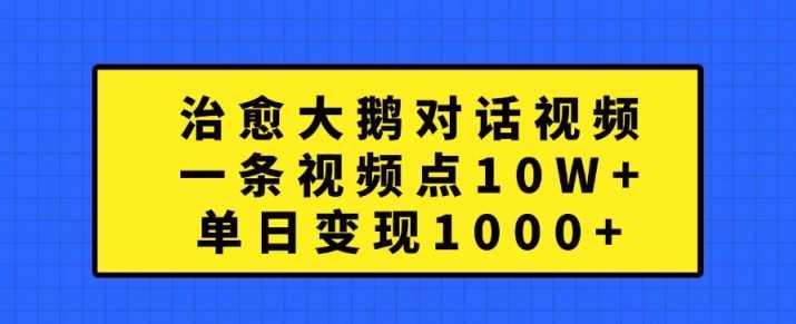 治愈大鹅对话视频，一条视频点赞 10W+，单日变现1k+【揭秘】插图