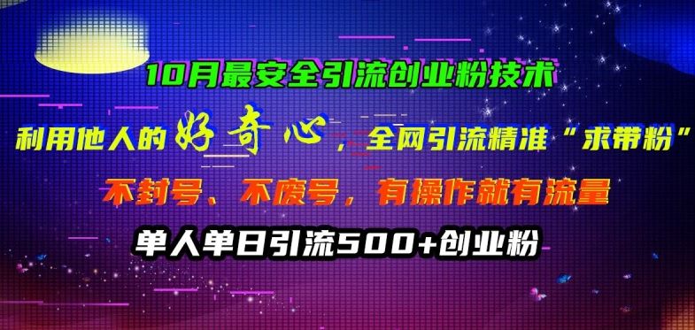 10月zui安全引流创业粉技术，利用他人的好奇心全网引流精准“求带粉”不封号、不废号【揭秘】插图