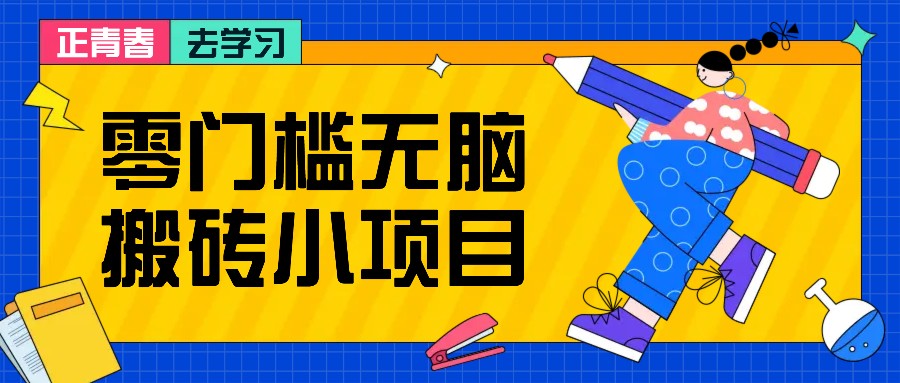 零门槛无脑搬砖小项目，花点时间一个月多收入1-2K，绝对适合新手操作！插图