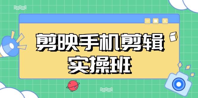 （13264期）剪映手机剪辑实战班，从入门到精通，抖音爆款视频制作秘籍分段讲解插图