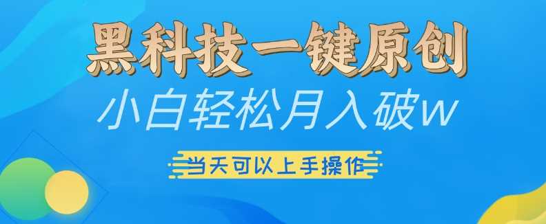 黑科技一键原创小白轻松月入破w，三当天可以上手操作【揭秘】插图