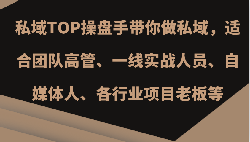 私域TOP操盘手带你做私域，适合团队高管、一线实战人员、自媒体人、各行业项目老板等插图