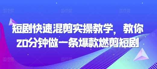 短剧快速混剪实操教学，教你20分钟做一条爆款燃剪短剧插图