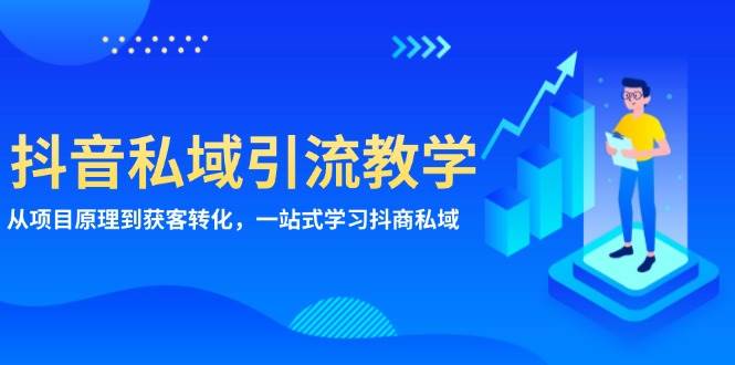 （13418期）抖音私域引流教学：从项目原理到获客转化，一站式学习抖商 私域插图