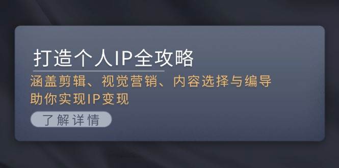 （13368期）打造个人IP全攻略：涵盖剪辑、视觉营销、内容选择与编导，助你实现IP变现插图