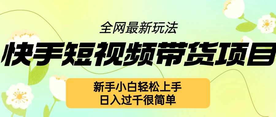 快手短视频带货项目zui新玩法，新手小白轻松上手，日入几张很简单【揭秘】插图