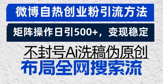 （13460期）微博自热创业粉引流方法，矩阵操作日引500+，变现稳定，不封号Ai洗稿伪…插图