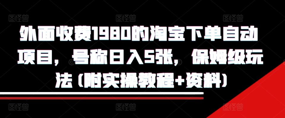 外面收费1980的淘宝下单自动项目，号称日入5张，保姆级玩法(附实操教程+资料)【揭秘】插图