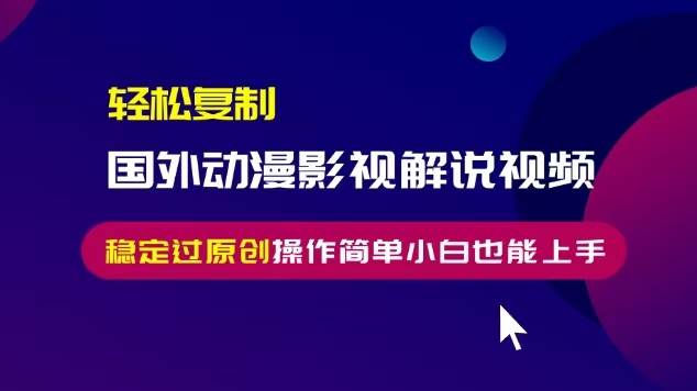 （13373期）轻松复制国外动漫影视解说视频，无脑搬运稳定过原创，操作简单小白也能…插图