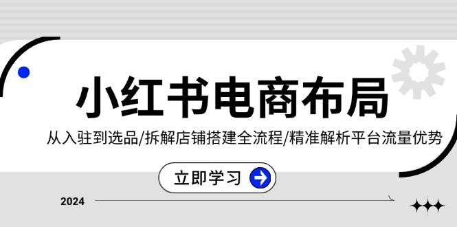 （13513期）小红书电商布局：从入驻到选品/拆解店铺搭建全流程/精准解析平台流量优势插图