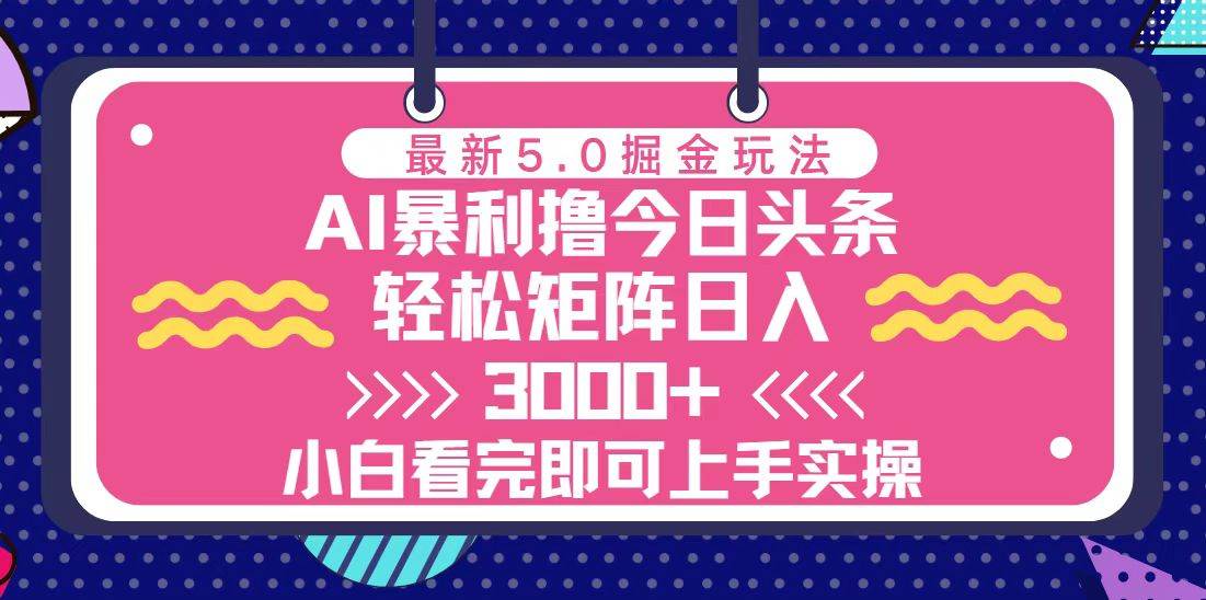 （13398期）今日头条zui新5.0掘金玩法，轻松矩阵日入3000+插图