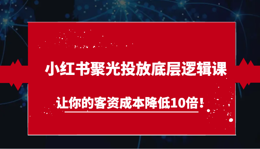 小红书聚光投放底层逻辑课，让你的客资成本降低10倍！插图