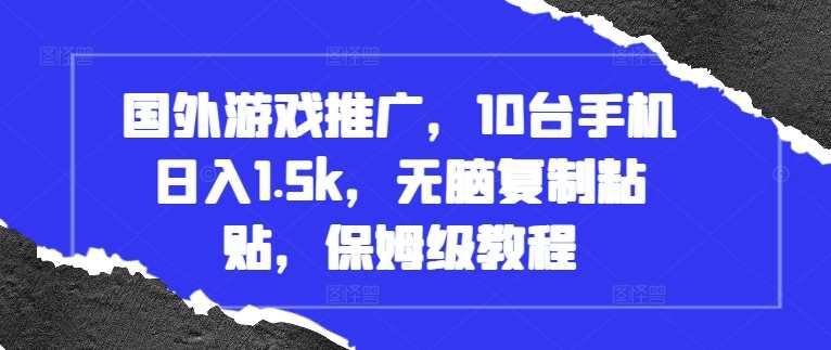 国外游戏推广，10台手机日入1.5k，无脑复制粘贴，保姆级教程【揭秘】插图