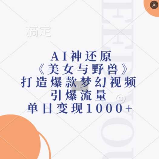 AI神还原《美女与野兽》，打造爆款梦幻视频，引爆流量，单日变现1k插图