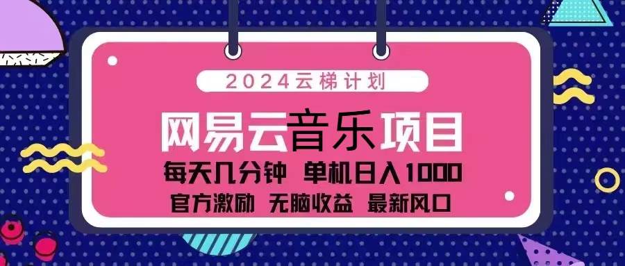 （13263期）2024云梯计划 网易云音乐项目：每天几分钟 单机日入1000 官方激励 无脑…插图