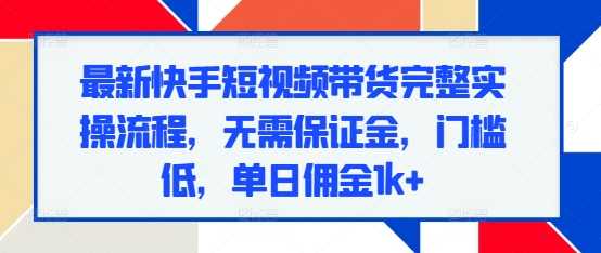 zui新快手短视频带货完整实操流程，无需保证金，门槛低，单日佣金1k+插图