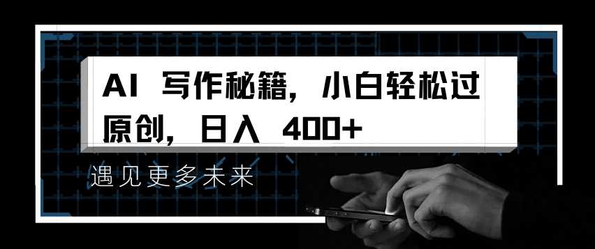 AI写作秘籍，小白轻松过原创，日入 4张【揭秘】插图