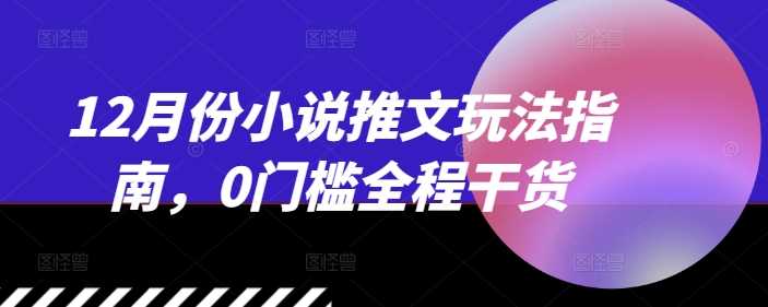 12月份小说推文玩法指南，0门槛全程干货插图