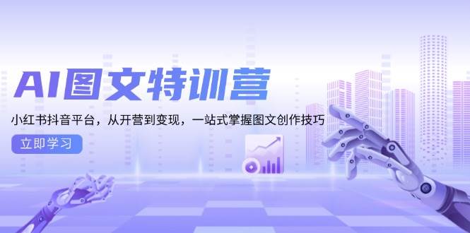 AI图文特训营：小红书抖音平台，从开营到变现，一站式掌握图文创作技巧插图