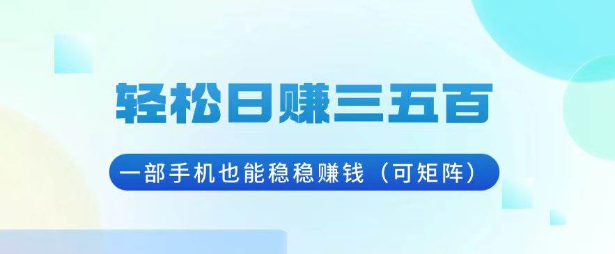 （13556期）轻松日赚三五百，一部手机也能稳稳赚钱（可矩阵）插图