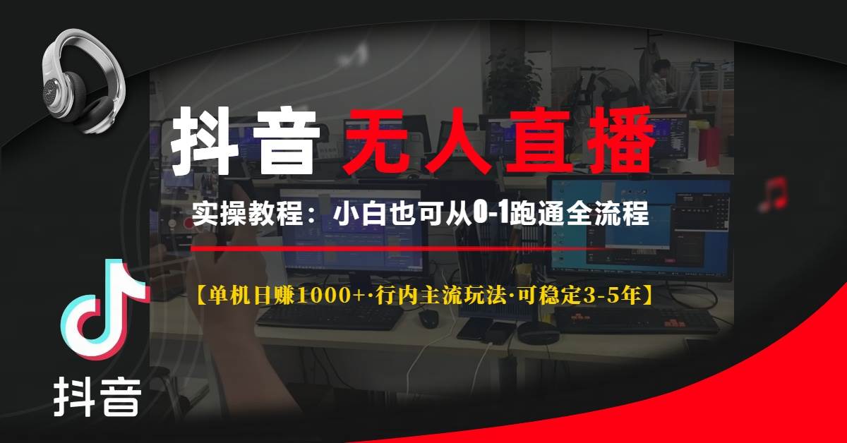 （13639期）抖音无人直播实操教程【单机日赚1000+行内主流玩法可稳定3-5年】小白也…插图