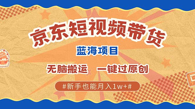 京东短视频带货 2025新风口 批量搬运 单号月入过万 上不封顶插图