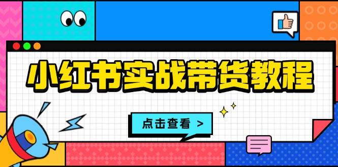 小红书实战带货教程：从开店到选品、笔记制作、发货、售后等全方位指导插图