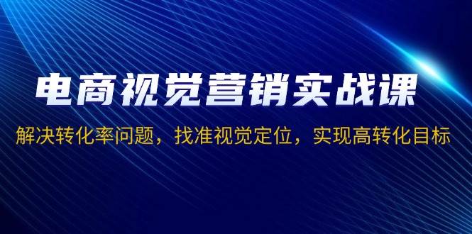 （13786期）电商视觉营销实战课，解决转化率问题，找准视觉定位，实现高转化目标插图