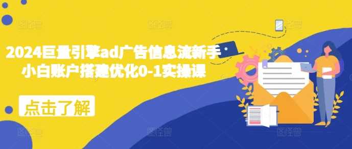 2024巨量引擎ad广告信息流新手小白账户搭建优化0-1实操课插图